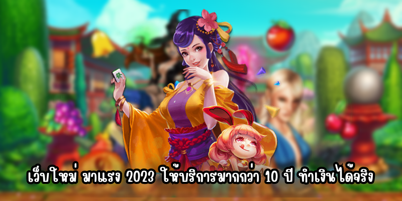 เว็บใหม่ มาแรง 2023 ให้บริการมากกว่า 10 ปี ทำเงินได้จริง