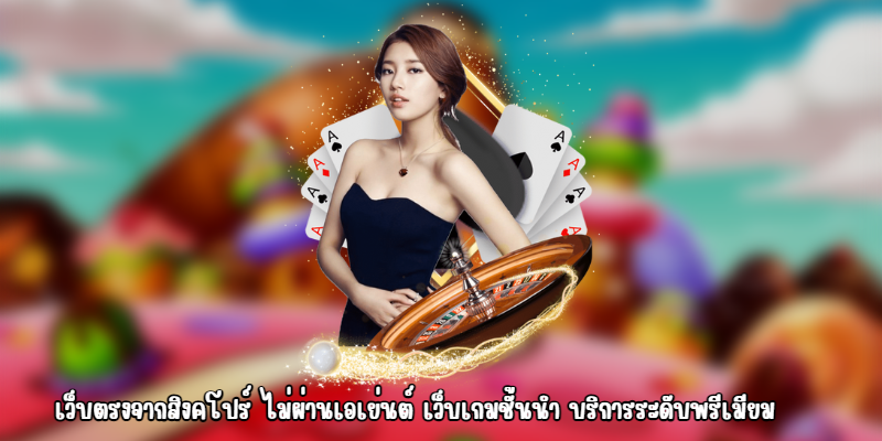 เว็บตรงจากสิงคโปร์ ไม่ผ่านเอเย่นต์ เว็บเกมชั้นนำ บริการระดับพรีเมียม